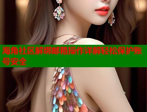 海角社区解绑邮箱操作详解轻松保护账号安全  第2张
