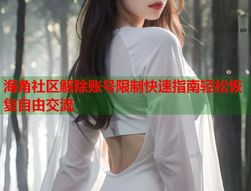 海角社区解除账号限制快速指南轻松恢复自由交流  第1张