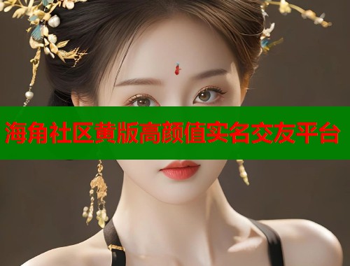 海角社区黄版高颜值实名交友平台  第1张