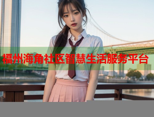 福州海角社区智慧生活服务平台  第2张